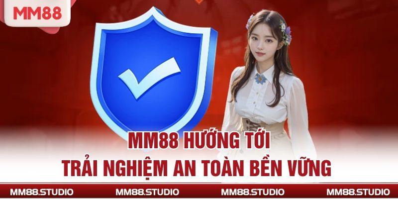 MM88 hướng tới trải nghiệm an toàn bền vững 