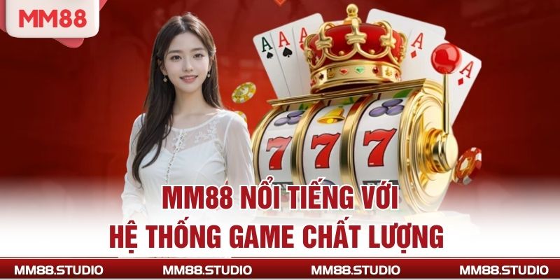 MM88 nổi tiếng với hệ thống game chất lượng 