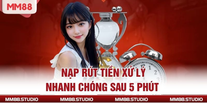 Nạp rút tiền xử lý nhanh chóng sau 5 phút 